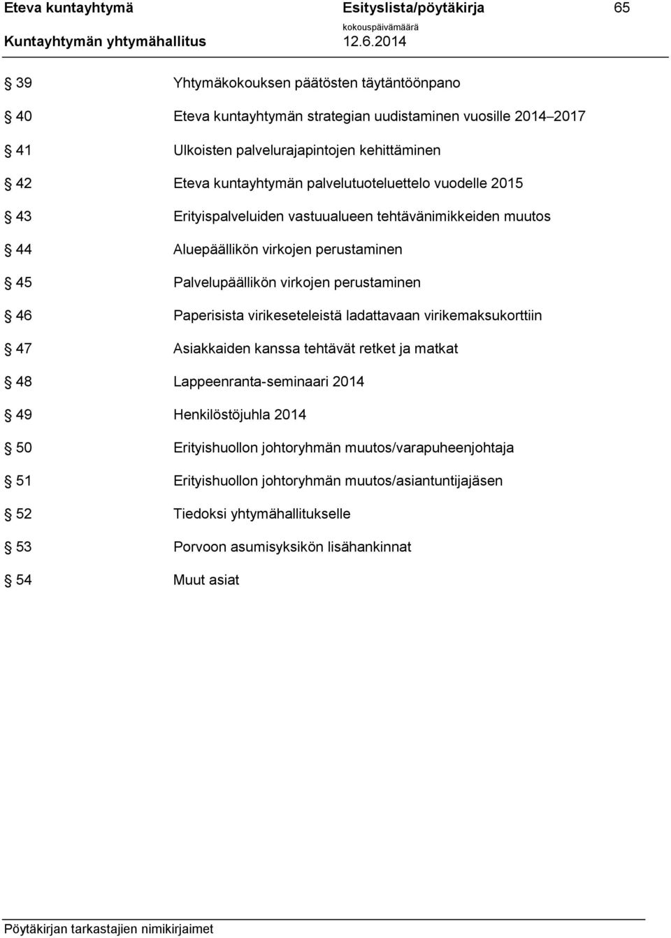 virkojen perustaminen 46 Paperisista virikeseteleistä ladattavaan virikemaksukorttiin 47 Asiakkaiden kanssa tehtävät retket ja matkat 48 Lappeenranta-seminaari 2014 49 Henkilöstöjuhla 2014