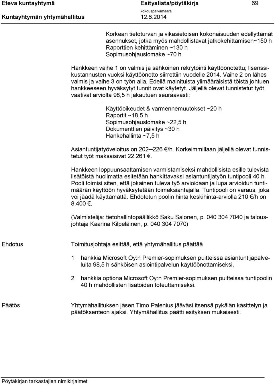 Vaihe 2 on lähes valmis ja vaihe 3 on työn alla. Edellä mainituista ylimääräisistä töistä johtuen hankkeeseen hyväksytyt tunnit ovat käytetyt.