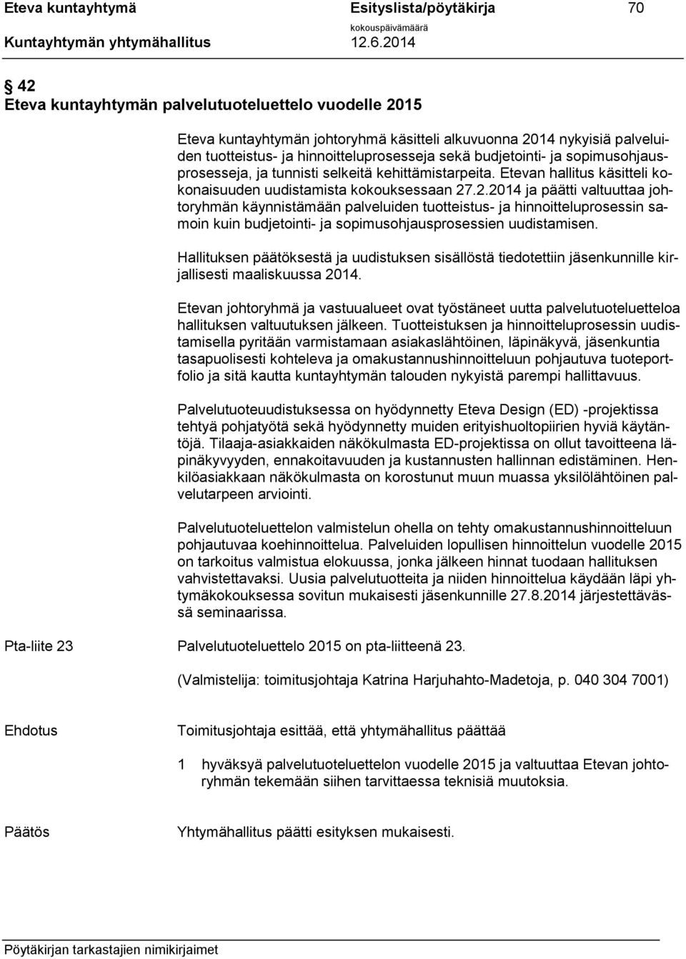 .2.2014 ja päätti valtuuttaa johtoryhmän käynnistämään palveluiden tuotteistus- ja hinnoitteluprosessin samoin kuin budjetointi- ja sopimusohjausprosessien uudistamisen.