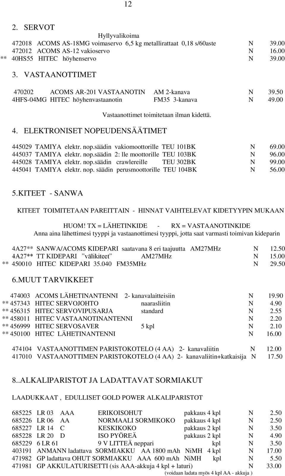 nop.säädin vakiomoottorille TEU 101BK N 69.00 445037 TAMIYA elektr. nop.säädin 2: lle moottorille TEU 103BK N 96.00 445028 TAMIYA elektr. nop.säädin crawlereille TEU 302BK N 99.