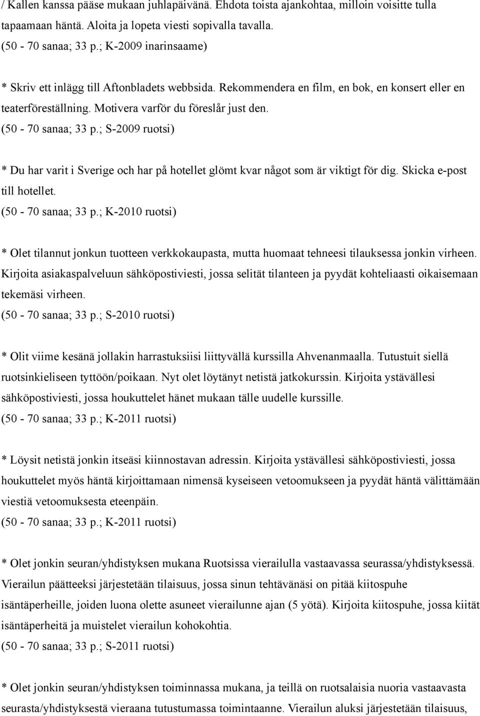 ; S-2009 ruotsi) * Du har varit i Sverige och har på hotellet glömt kvar något som är viktigt för dig. Skicka e-post till hotellet. (50-70 sanaa; 33 p.