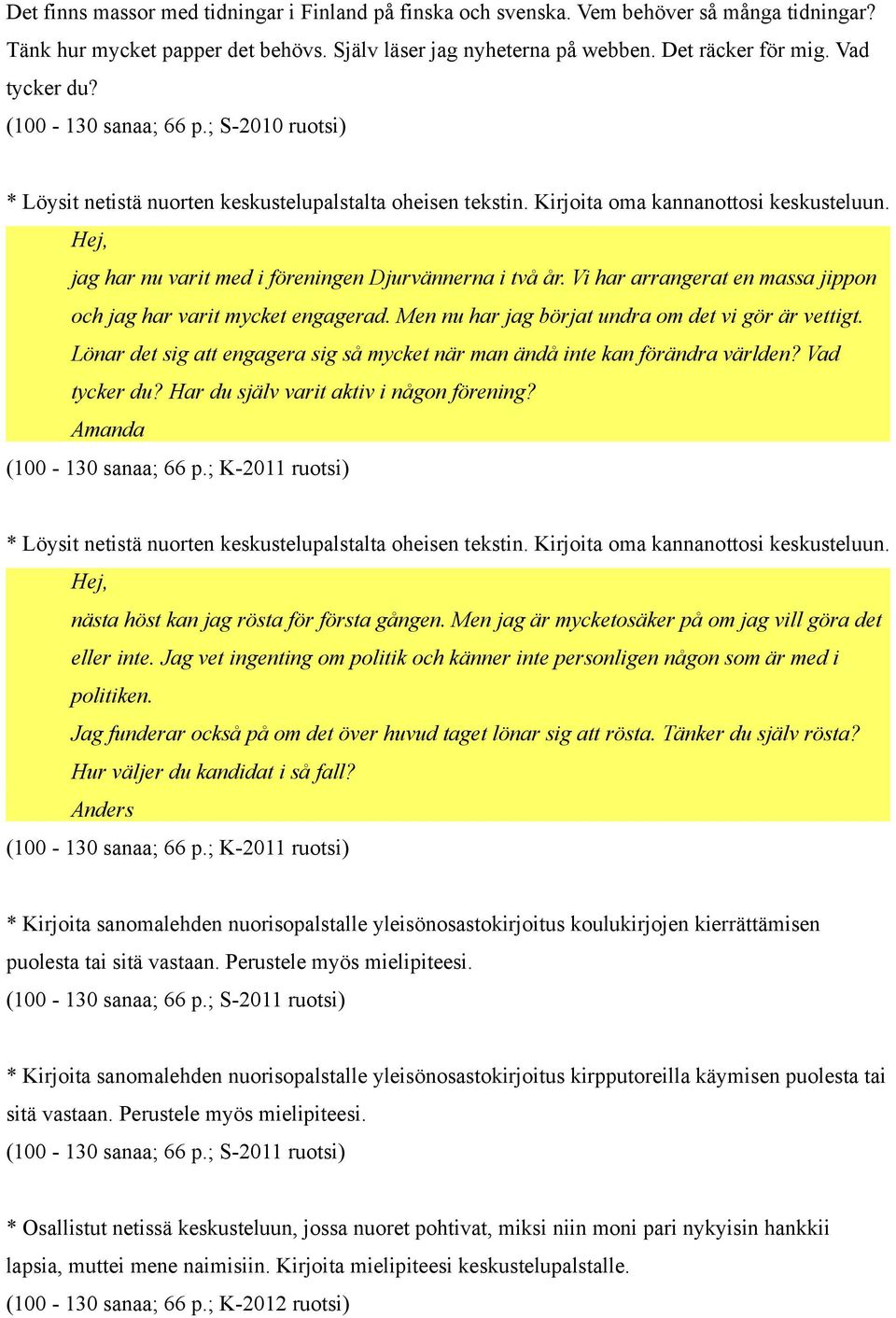 Hej, jag har nu varit med i föreningen Djurvännerna i två år. Vi har arrangerat en massa jippon och jag har varit mycket engagerad. Men nu har jag börjat undra om det vi gör är vettigt.