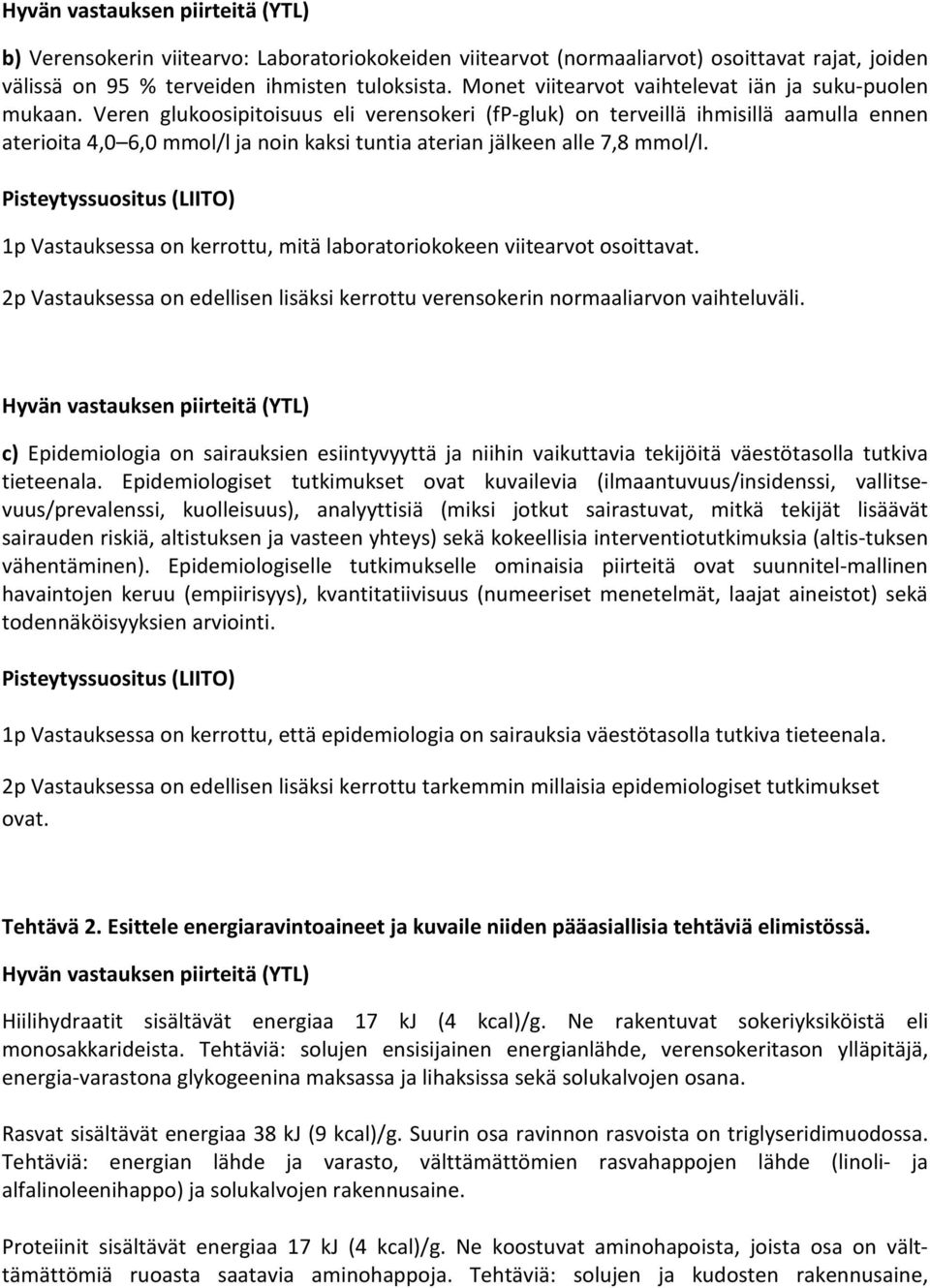 Veren glukoosipitoisuus eli verensokeri (fp-gluk) on terveillä ihmisillä aamulla ennen aterioita 4,0 6,0 mmol/l ja noin kaksi tuntia aterian jälkeen alle 7,8 mmol/l.