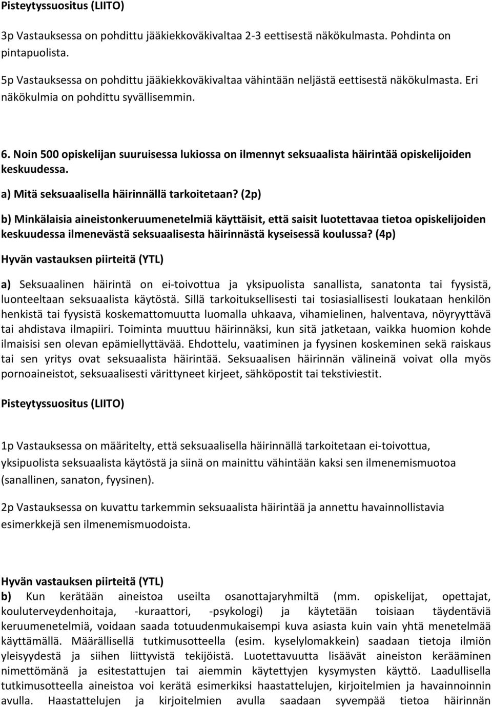 (2p) b) Minkälaisia aineistonkeruumenetelmiä käyttäisit, että saisit luotettavaa tietoa opiskelijoiden keskuudessa ilmenevästä seksuaalisesta häirinnästä kyseisessä koulussa?