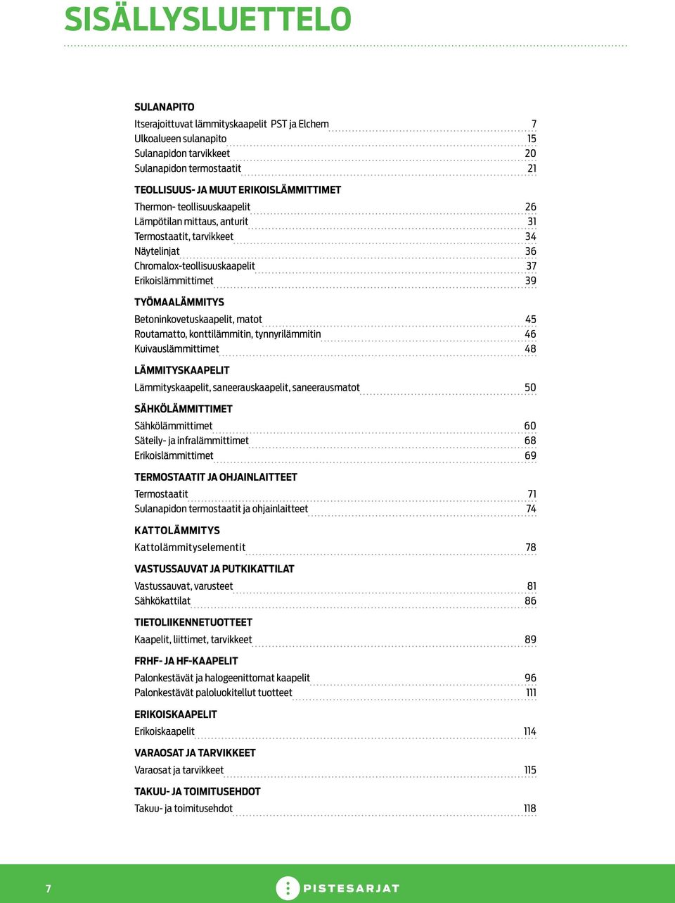 matot 45 Routamatto, konttilämmitin, tynnyrilämmitin 46 Kuivauslämmittimet 48 LÄMMITYSKAAPELIT Lämmityskaapelit, saneerauskaapelit, saneerausmatot 50 SÄHKÖLÄMMITTIMET Sähkölämmittimet 60 Säteily- ja