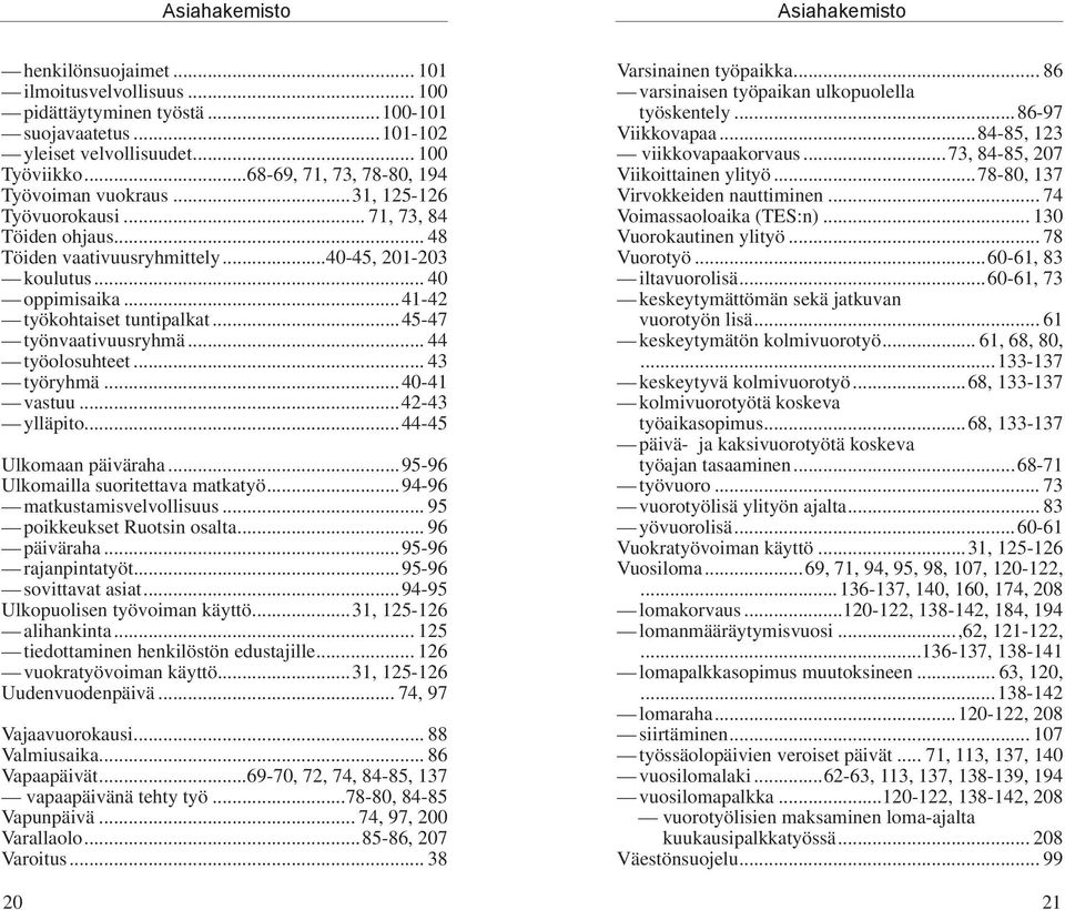 ..41-42 työkohtaiset tuntipalkat...45-47 työnvaativuusryhmä... 44 työolosuhteet... 43 työryhmä...40-41 vastuu...42-43 ylläpito...44-45 Ulkomaan päiväraha...95-96 Ulkomailla suoritettava matkatyö.