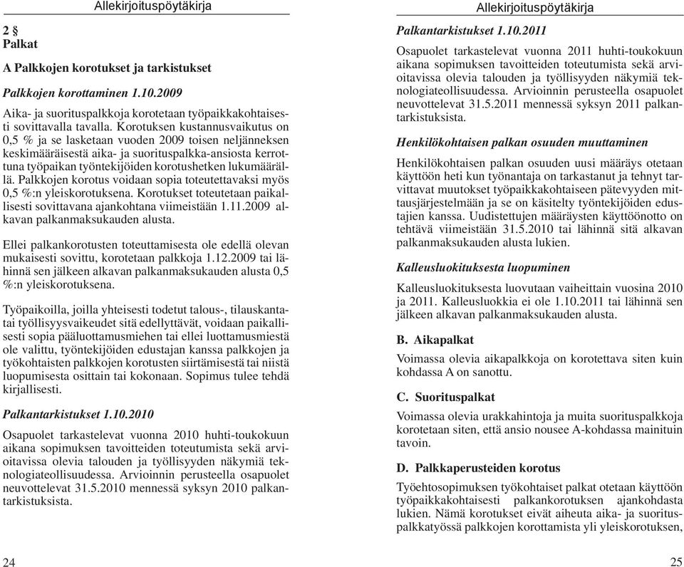 Palkkojen korotus voidaan sopia toteutettavaksi myös 0,5 %:n yleiskorotuksena. Korotukset toteutetaan paikallisesti sovittavana ajankohtana viimeistään 1.11.2009 alkavan palkanmaksukauden alusta.