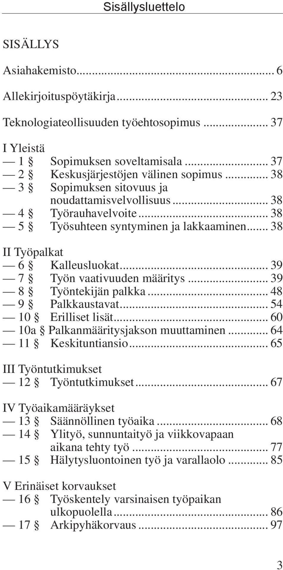 .. 39 8 Työntekijän palkka... 48 9 Palkkaustavat... 54 10 Erilliset lisät... 60 10a Palkanmääritysjakson muuttaminen... 64 11 Keskituntiansio... 65 III Työntutkimukset 12 Työntutkimukset.