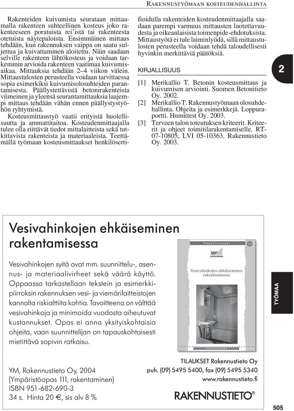 Näin saadaan selville rakenteen lähtökosteus ja voidaan tarkemmin arvioida rakenteen vaatimaa kuivumisaikaa. Mittauksia tehdään 2 4 viikon välein.