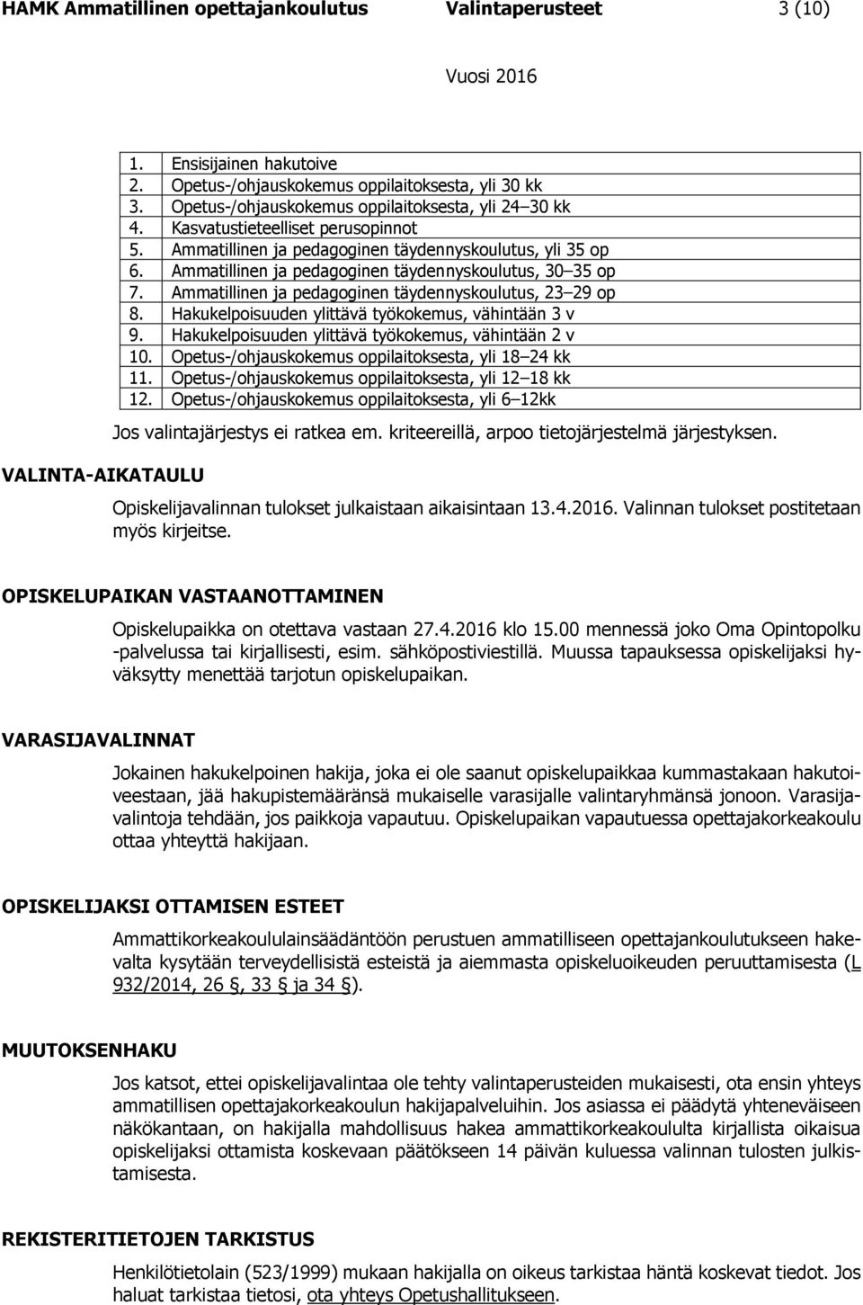 Ammatillinen ja pedagoginen täydennyskoulutus, 30 35 op 7. Ammatillinen ja pedagoginen täydennyskoulutus, 23 29 op 8. Hakukelpoisuuden ylittävä työkokemus, vähintään 3 v 9.