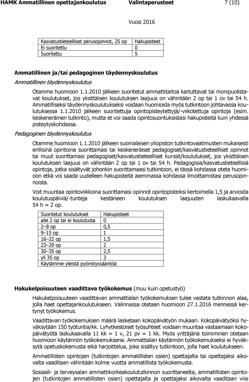 1.2010 jälkeen suoritetut ammattitaitoa kartuttavat tai monipuolistavat koulutukset, jos yksittäisen koulutuksen laajuus on vähintään 2 op tai 1 ov tai 54 h.