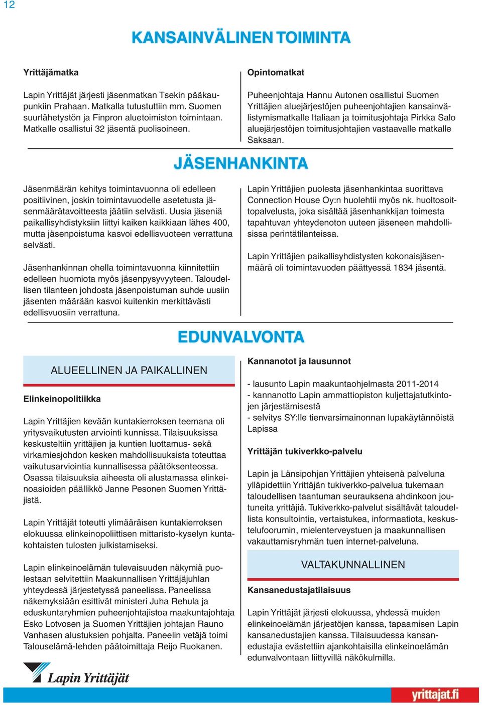 JÄSENHANKINTA Puheenjohtaja Hannu Autonen osallistui Suomen Yrittäjien aluejärjestöjen puheenjohtajien kansainvälistymismatkalle Italiaan ja toimitusjohtaja Pirkka Salo aluejärjestöjen