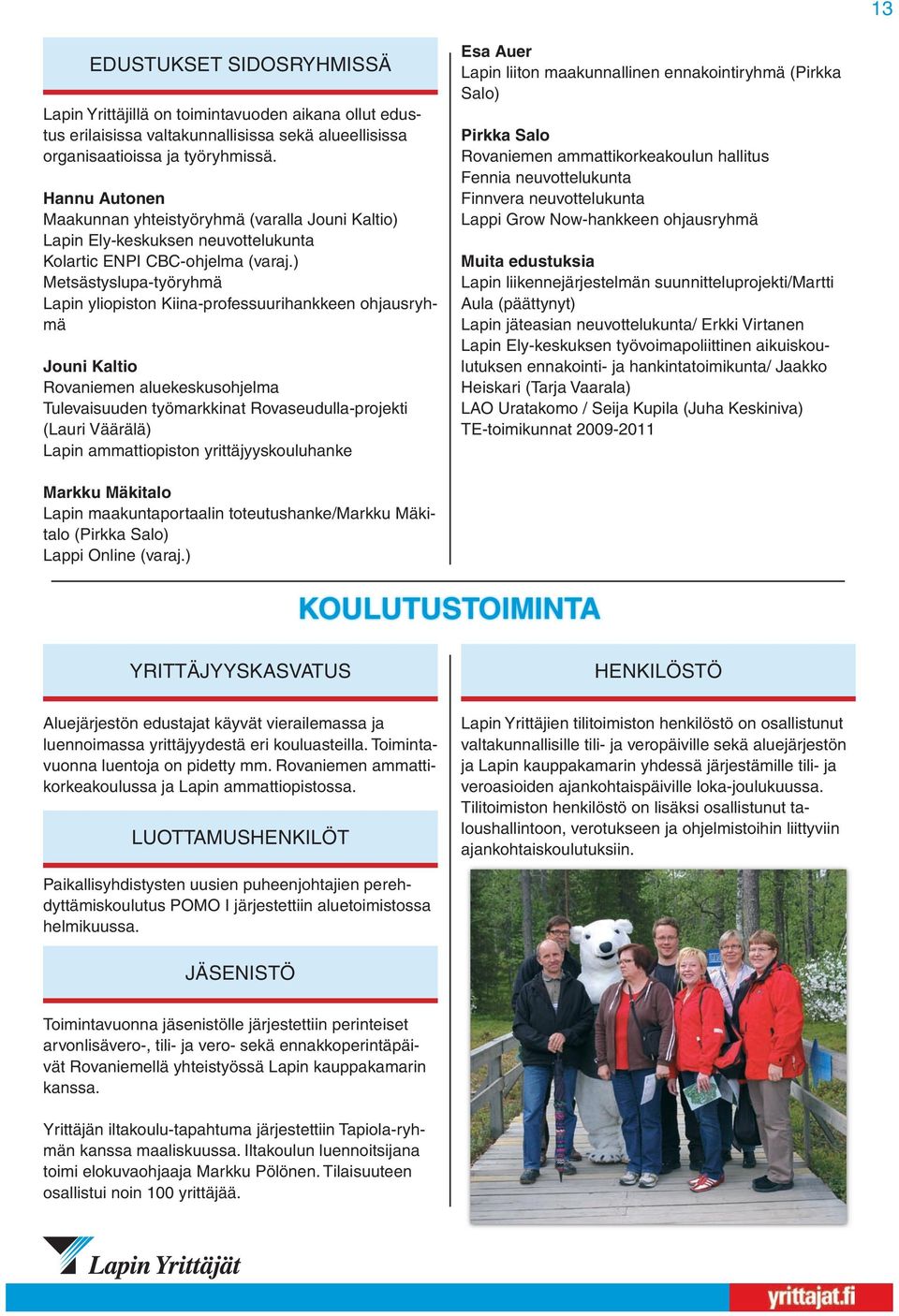 ) Metsästyslupa-työryhmä Lapin yliopiston Kiina-professuurihankkeen ohjausryhmä Jouni Kaltio Rovaniemen aluekeskusohjelma Tulevaisuuden työmarkkinat Rovaseudulla-projekti (Lauri Väärälä) Lapin
