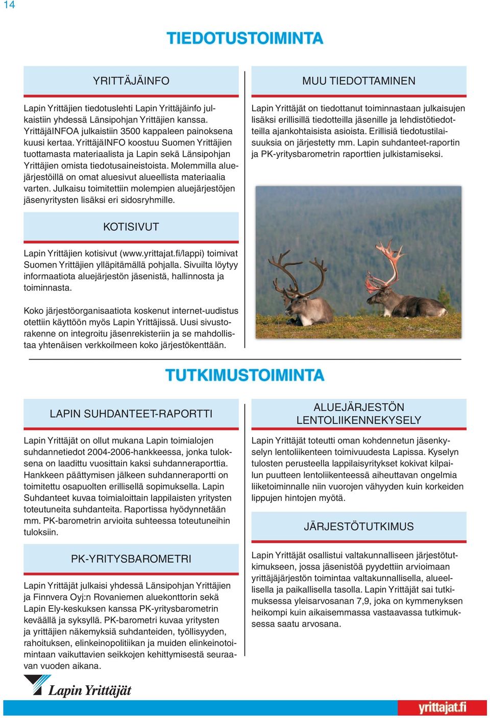 Molemmilla aluejärjestöillä on omat aluesivut alueellista materiaalia varten. Julkaisu toimitettiin molempien aluejärjestöjen jäsenyritysten lisäksi eri sidosryhmille.