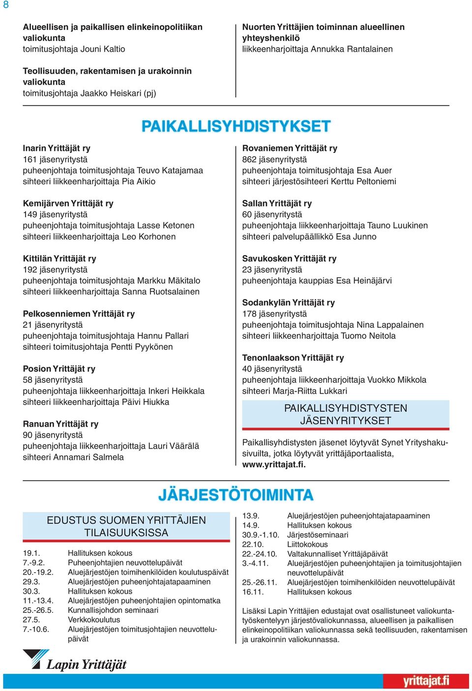 liikkeenharjoittaja Pia Aikio Kemijärven Yrittäjät ry 149 jäsenyritystä puheenjohtaja toimitusjohtaja Lasse Ketonen sihteeri liikkeenharjoittaja Leo Korhonen Kittilän Yrittäjät ry 192 jäsenyritystä