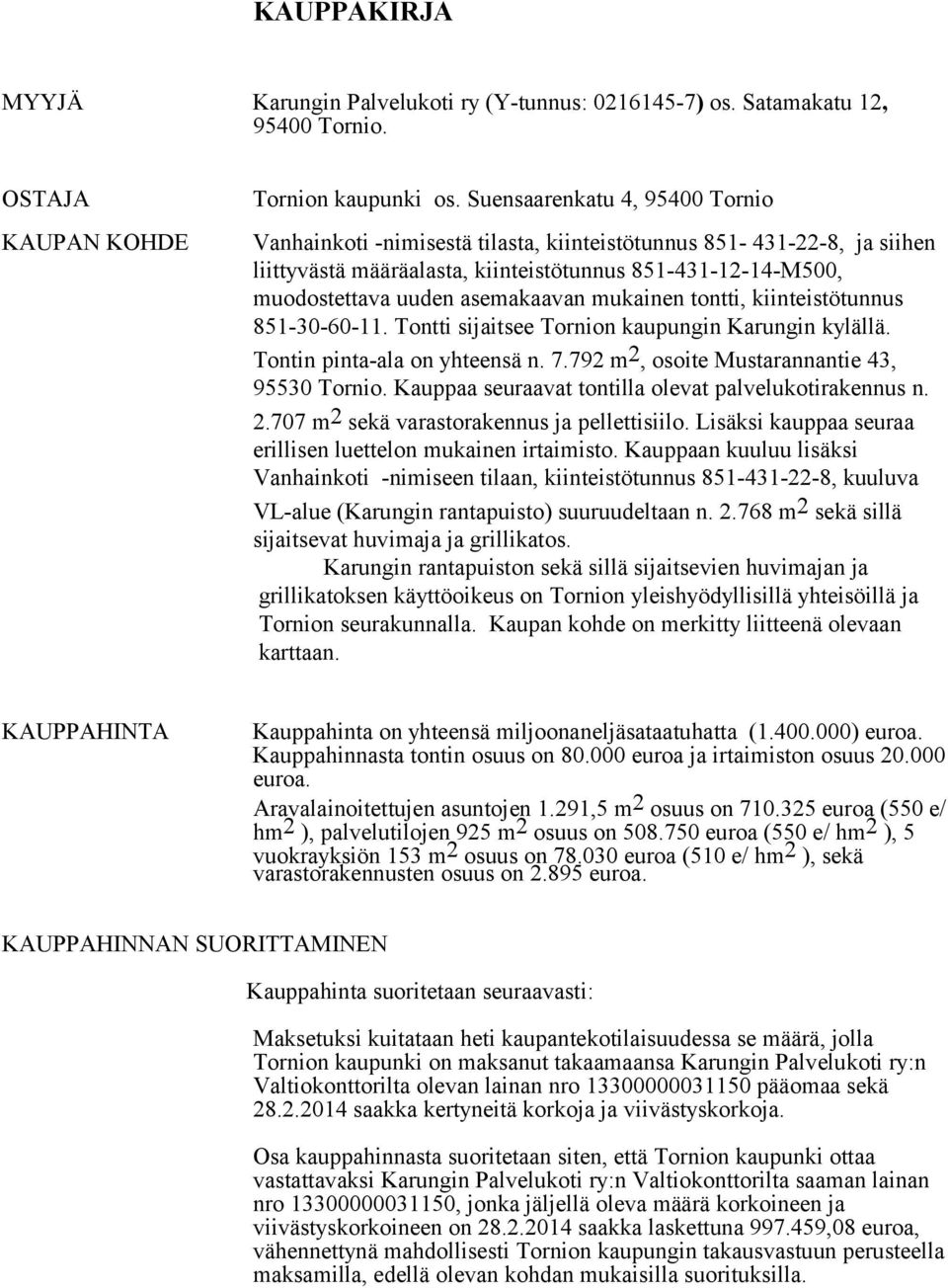 mukainen tontti, kiinteistötunnus 851-30-60-11. Tontti sijaitsee Tornion kaupungin Karungin kylällä. Tontin pinta-ala on yhteensä n. 7.792 m 2, osoite Mustarannantie 43, 95530 Tornio.