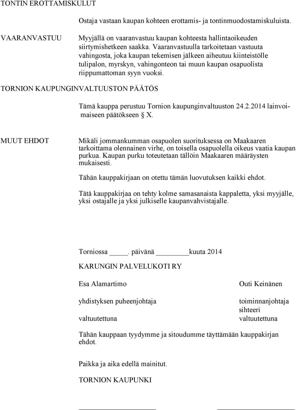 TORNION KAUPUNGINVALTUUSTON PÄÄTÖS Tämä kauppa perustuu Tornion kaupunginvaltuuston 24.2.2014 lainvoimaiseen päätökseen X.