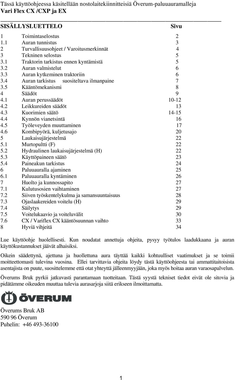 4 Auran tarkistus suositeltava ilmanpaine 7 3.5 Kääntömekanismi 8 4 Säädöt 9 4.1 Auran perussäädöt 10-12 4.2 Leikkureiden säädöt 13 4.3 Kuorimien säätö 14-15 4.4 Kynnön vianetsintä 16 4.