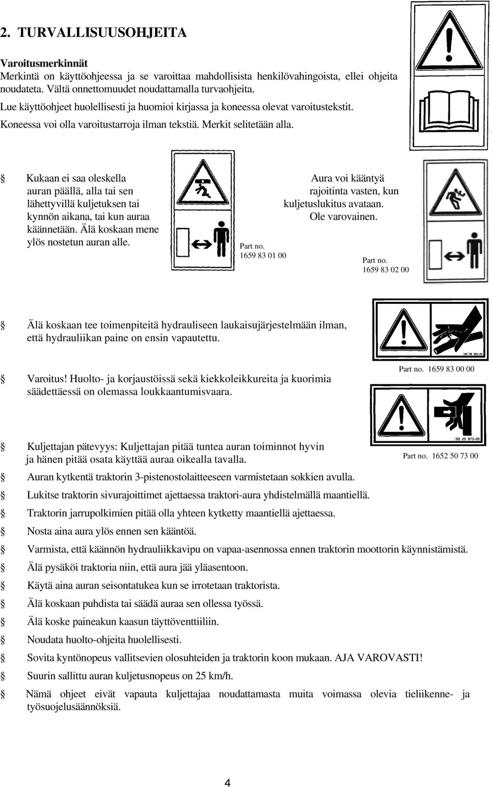 Kukaan ei saa oleskella Aura voi kääntyä auran päällä, alla tai sen rajoitinta vasten, kun lähettyvillä kuljetuksen tai kuljetuslukitus avataan. kynnön aikana, tai kun auraa Ole varovainen.