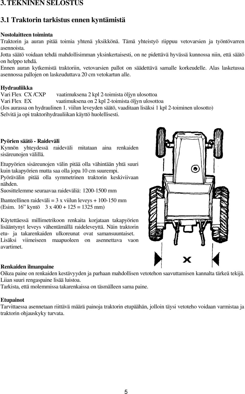 Ennen auran kytkemistä traktoriin, vetovarsien pallot on säädettävä samalle korkeudelle. Alas lasketussa asennossa pallojen on laskeuduttava 20 cm vetokartun alle.