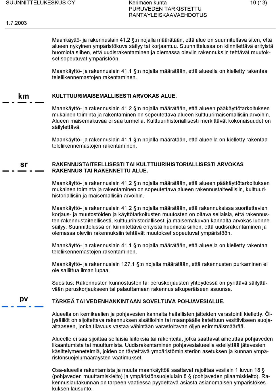 1 :n nojalla määrätään, että alueella on kielletty rakentaa teleliikennemastojen rakentaminen. km KULTTUURIMAISEMALLISESTI ARVOKAS ALUE. Maankäyttö- ja rakennuslain 41.