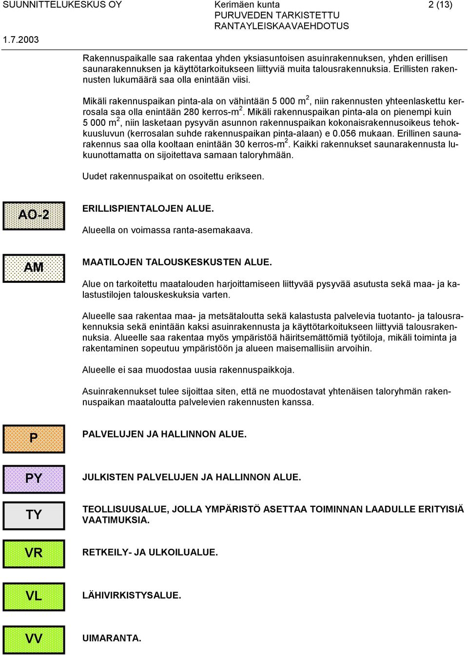 Mikäli rakennuspaikan pinta-ala on vähintään 5 000 m 2, niin rakennusten yhteenlaskettu kerrosala saa olla enintään 280 kerros-m 2.