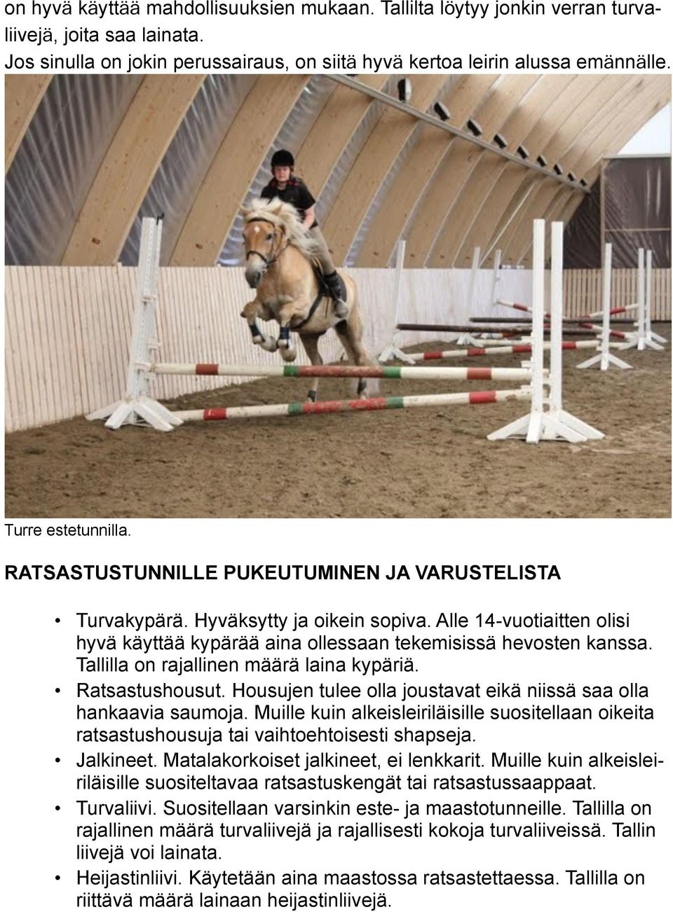 Alle 14-vuotiaitten olisi hyvä käyttää kypärää aina ollessaan tekemisissä hevosten kanssa. Tallilla on rajallinen määrä laina kypäriä. Ratsastushousut.