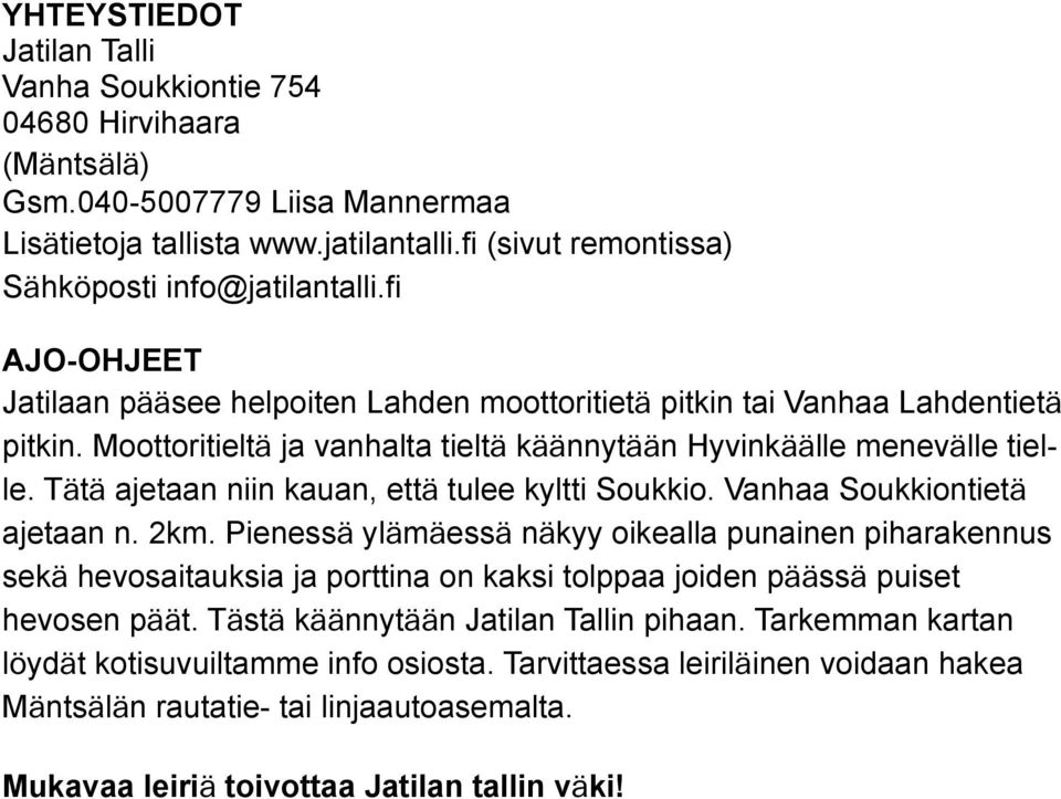 Tätä ajetaan niin kauan, että tulee kyltti Soukkio. Vanhaa Soukkiontietä ajetaan n. 2km.