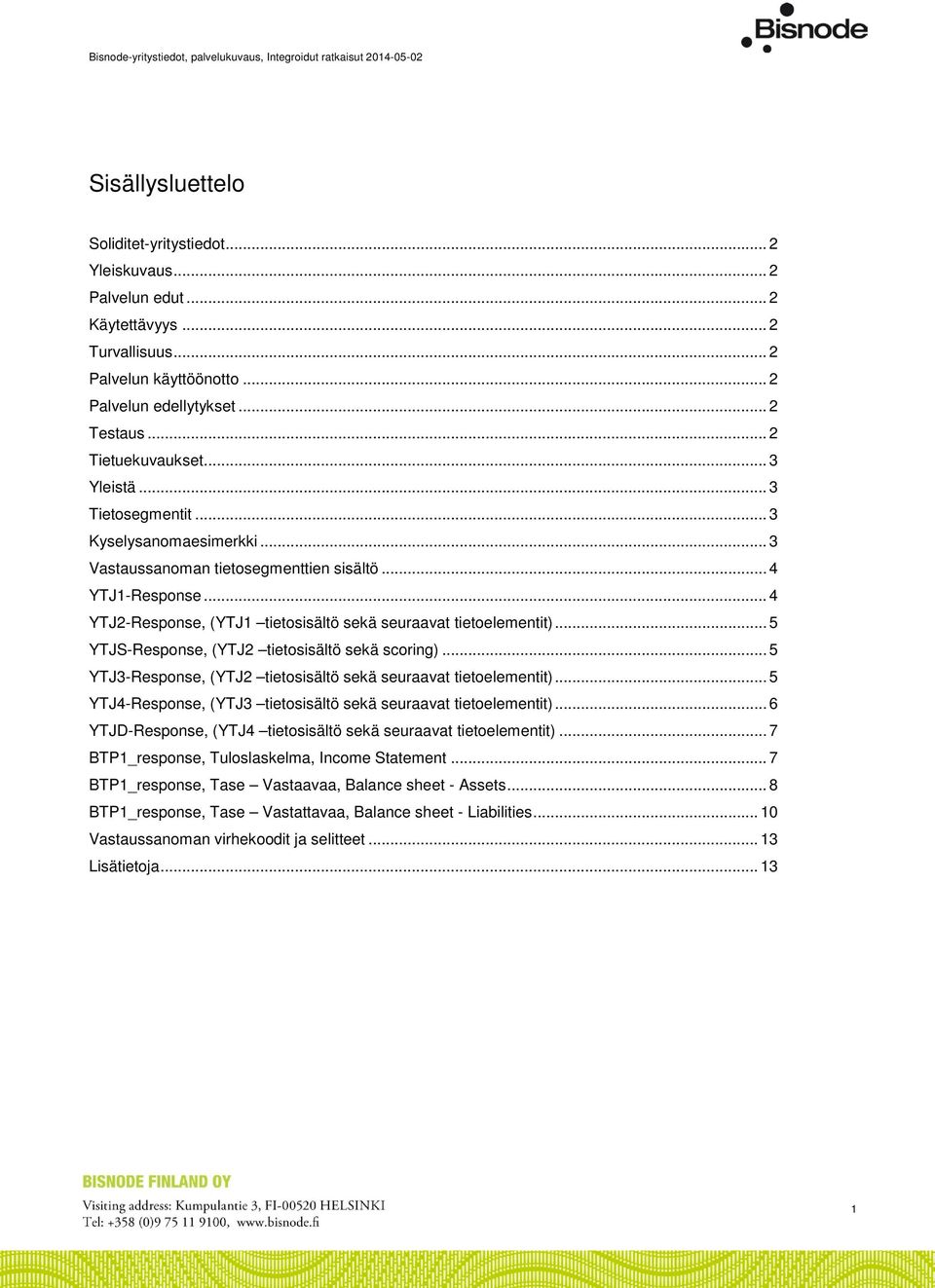 .. 5 YTJS-Response, (YTJ2 tietosisältö sekä scoring)... 5 YTJ3-Response, (YTJ2 tietosisältö sekä seuraavat tietoelementit)... 5 YTJ4-Response, (YTJ3 tietosisältö sekä seuraavat tietoelementit).