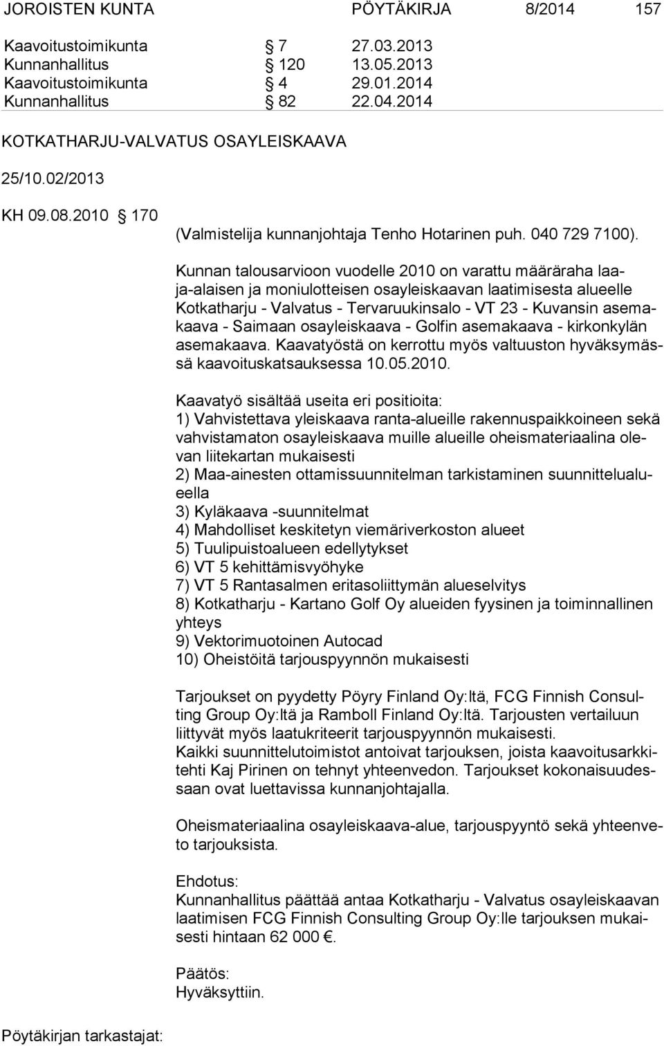 Kunnan talousarvioon vuodelle 2010 on varattu määrä raha laaja-alaisen ja moniulotteisen osayleiskaavan laatimisesta alu eelle Kotkatharju - Valvatus - Tervaruukinsalo - VT 23 - Kuvansin asemakaava -