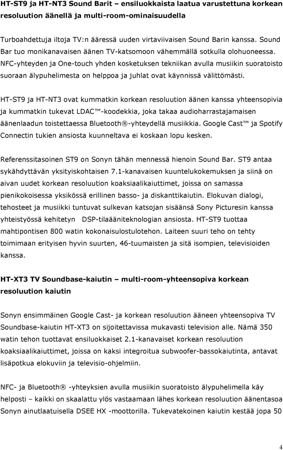 NFC-yhteyden ja One-touch yhden kosketuksen tekniikan avulla musiikin suoratoisto suoraan älypuhelimesta on helppoa ja juhlat ovat käynnissä välittömästi.