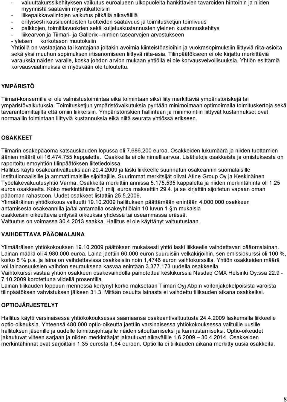 nimien tasearvojen arvostukseen - yleisen korkotason muutoksiin Yhtiöllä on vastaajana tai kantajana joitakin avoimia kiinteistöasioihin ja vuokrasopimuksiin liittyviä riita-asioita sekä yksi muuhun