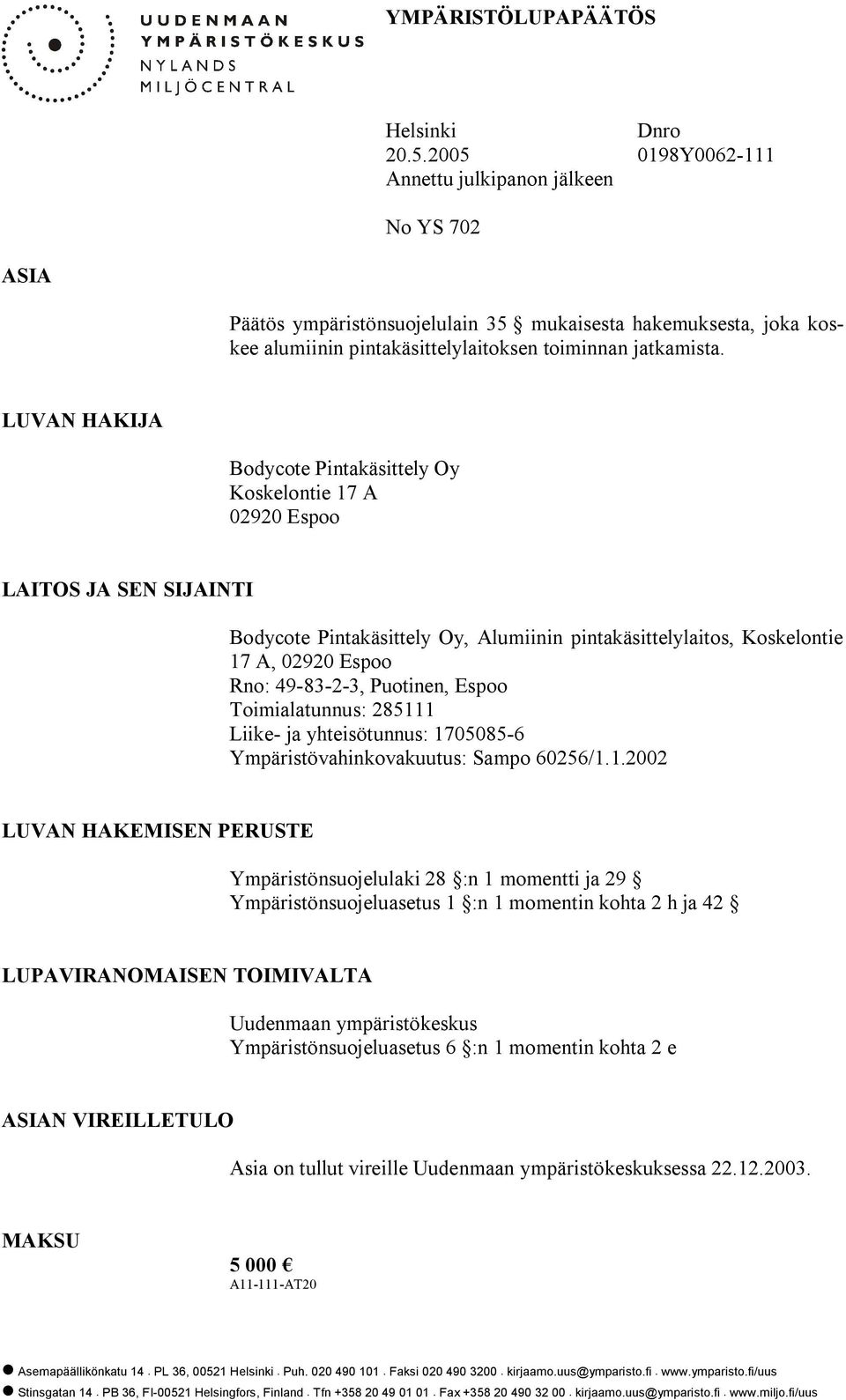 LUVAN HAKIJA Bodycote Pintakäsittely Oy Koskelontie 17 A 02920 Espoo LAITOS JA SEN SIJAINTI Bodycote Pintakäsittely Oy, Alumiinin pintakäsittelylaitos, Koskelontie 17 A, 02920 Espoo Rno: 49 83 2 3,