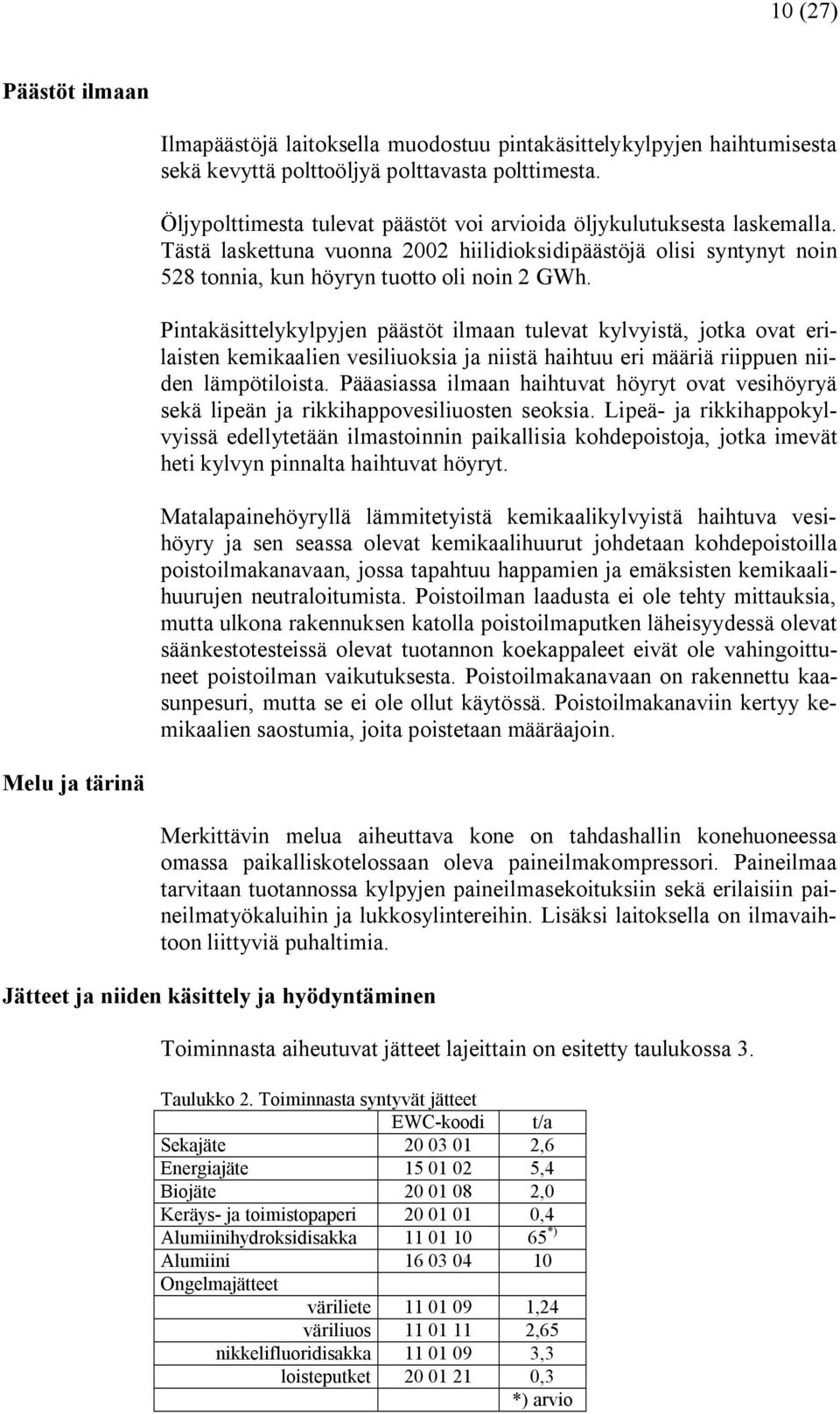 Pintakäsittelykylpyjen päästöt ilmaan tulevat kylvyistä, jotka ovat erilaisten kemikaalien vesiliuoksia ja niistä haihtuu eri määriä riippuen niiden lämpötiloista.