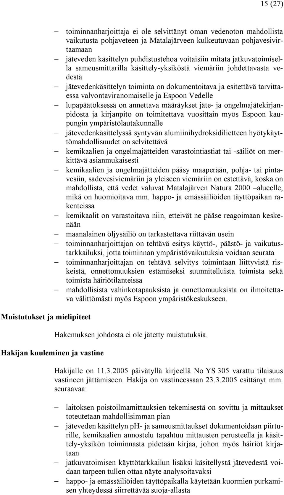 Espoon Vedelle lupapäätöksessä on annettava määräykset jäte ja ongelmajätekirjanpidosta ja kirjanpito on toimitettava vuosittain myös Espoon kaupungin ympäristölautakunnalle jätevedenkäsittelyssä