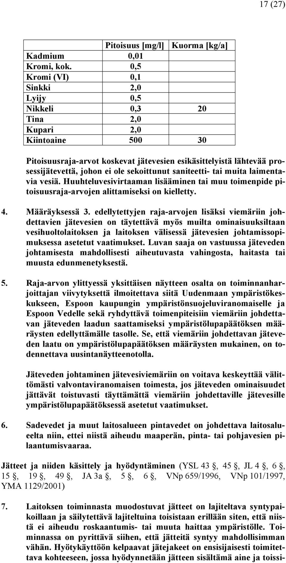 sekoittunut saniteetti tai muita laimentavia vesiä. Huuhteluvesivirtaaman lisääminen tai muu toimenpide pitoisuusraja arvojen alittamiseksi on kielletty. 4. Määräyksessä 3.