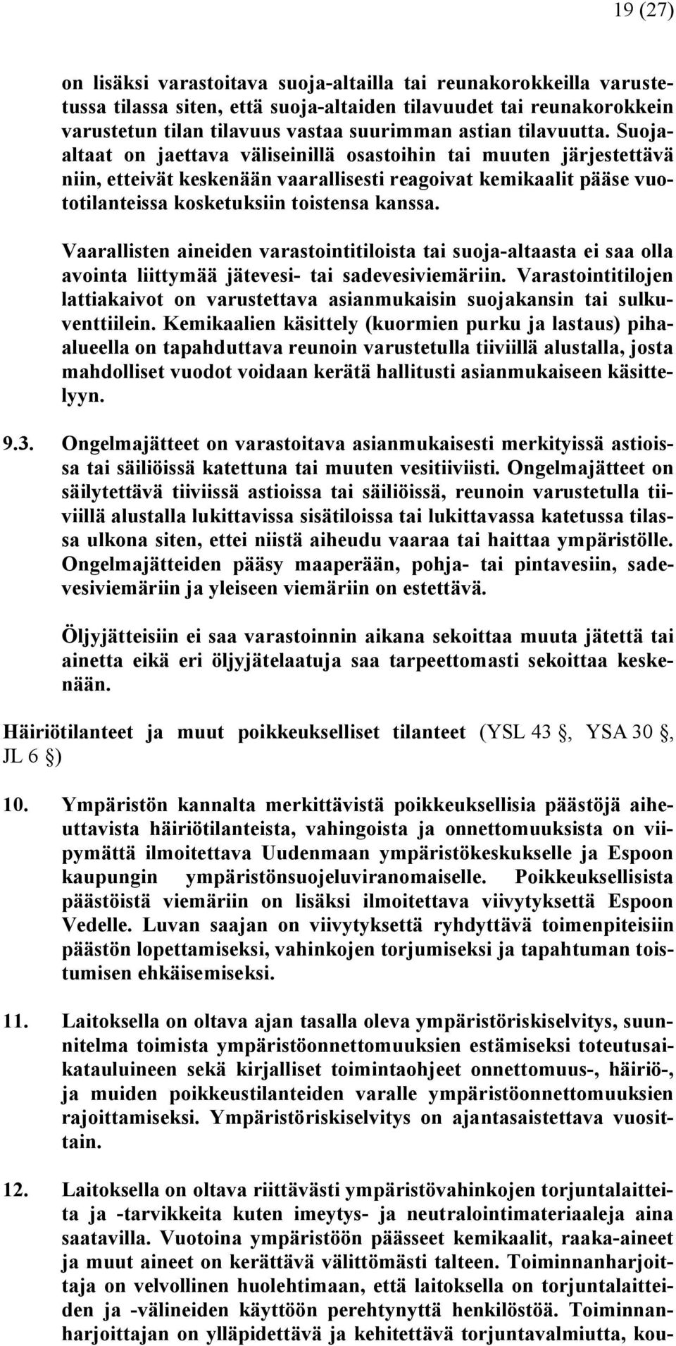 Vaarallisten aineiden varastointitiloista tai suoja altaasta ei saa olla avointa liittymää jätevesi tai sadevesiviemäriin.