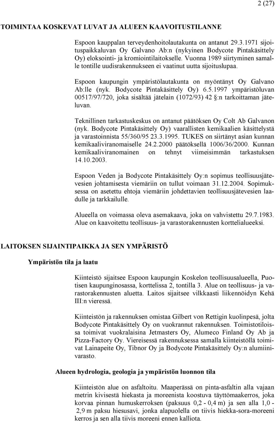 Vuonna 1989 siirtyminen samalle tontille uudisrakennukseen ei vaatinut uutta sijoituslupaa. Espoon kaupungin ympäristölautakunta on myöntänyt Oy Galvano Ab:lle (nyk. Bodycote Pintakäsittely Oy) 6.5.