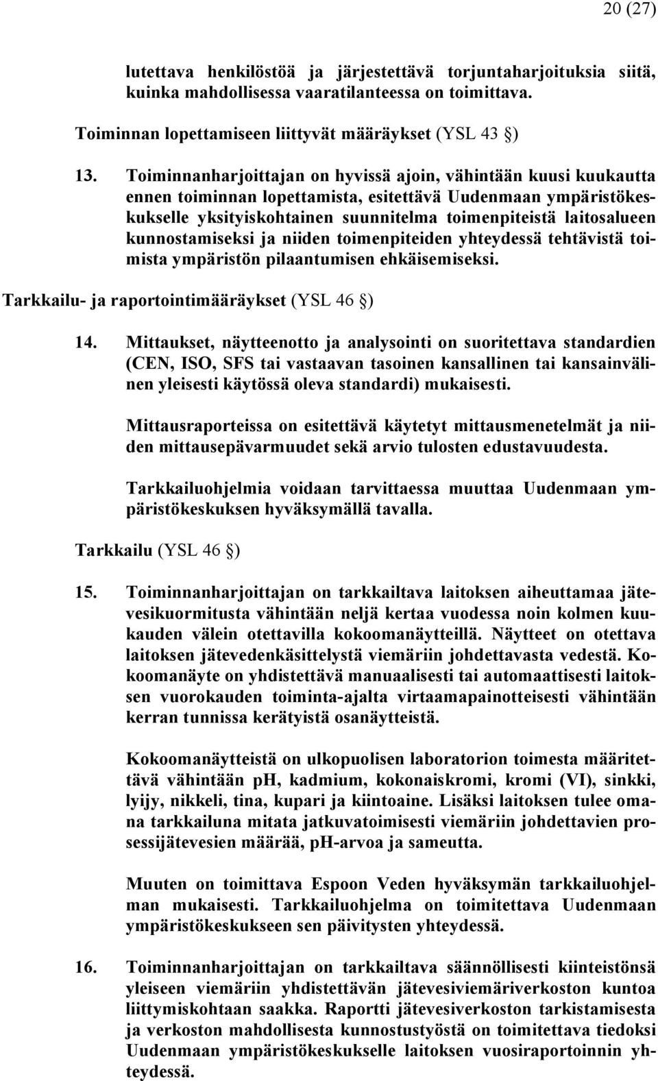 kunnostamiseksi ja niiden toimenpiteiden yhteydessä tehtävistä toimista ympäristön pilaantumisen ehkäisemiseksi. Tarkkailu ja raportointimääräykset (YSL 46 ) 14.