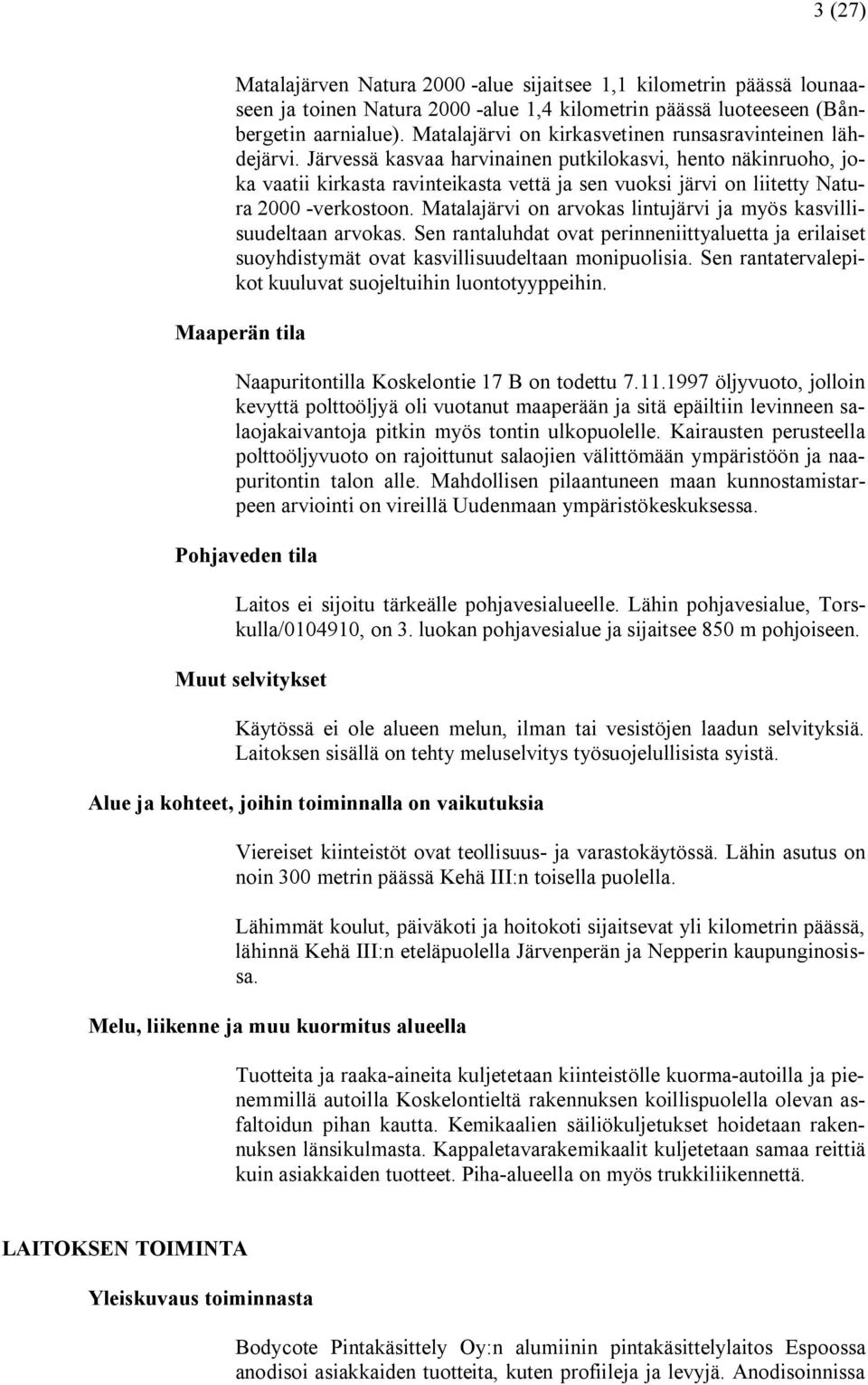 Järvessä kasvaa harvinainen putkilokasvi, hento näkinruoho, joka vaatii kirkasta ravinteikasta vettä ja sen vuoksi järvi on liitetty Natura 2000 verkostoon.