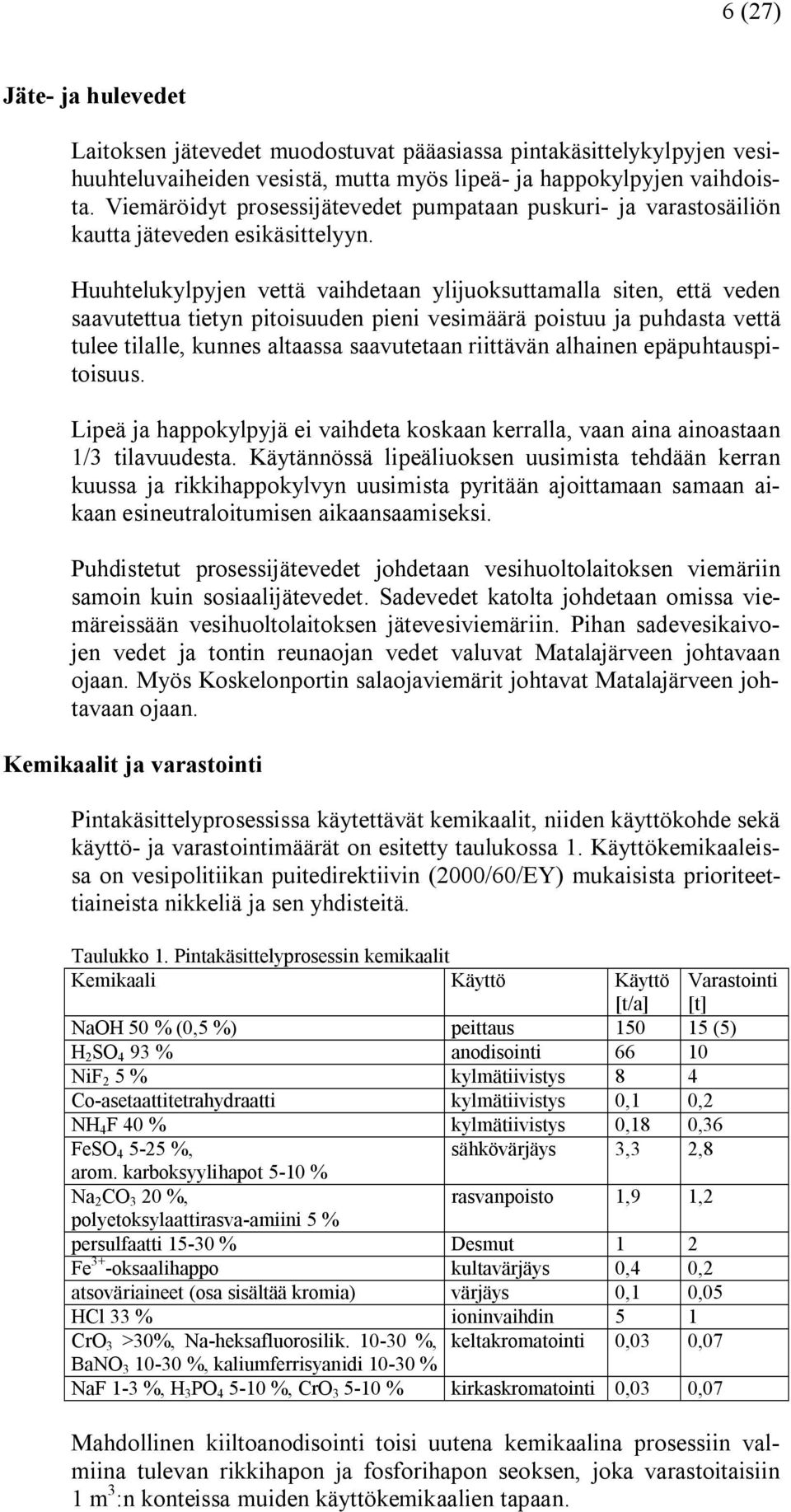 Huuhtelukylpyjen vettä vaihdetaan ylijuoksuttamalla siten, että veden saavutettua tietyn pitoisuuden pieni vesimäärä poistuu ja puhdasta vettä tulee tilalle, kunnes altaassa saavutetaan riittävän