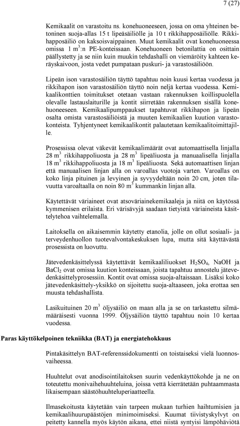 Konehuoneen betonilattia on osittain päällystetty ja se niin kuin muukin tehdashalli on viemäröity kahteen keräyskaivoon, josta vedet pumpataan puskuri ja varastosäiliöön.