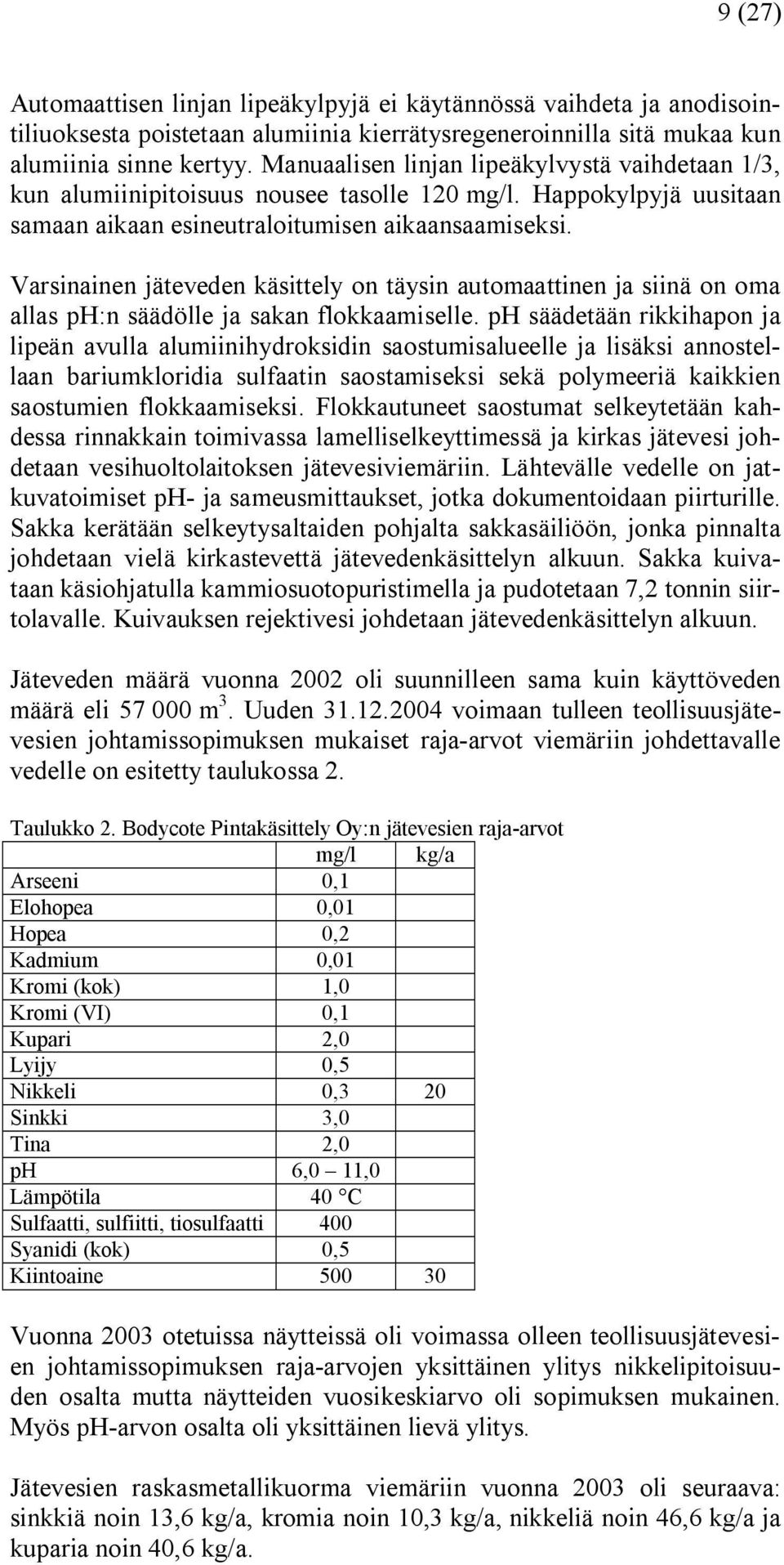 Varsinainen jäteveden käsittely on täysin automaattinen ja siinä on oma allas ph:n säädölle ja sakan flokkaamiselle.