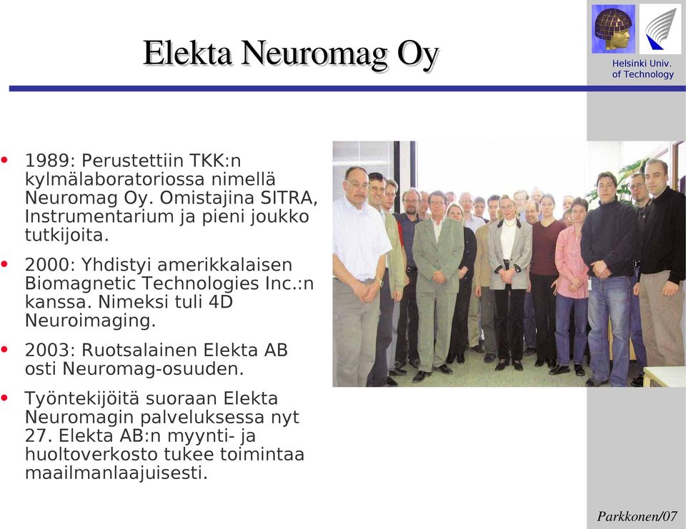 2000: Yhdistyi amerikkalaisen Biomagnetic Technologies Inc.:n kanssa. Nimeksi tuli 4D Neuroimaging.