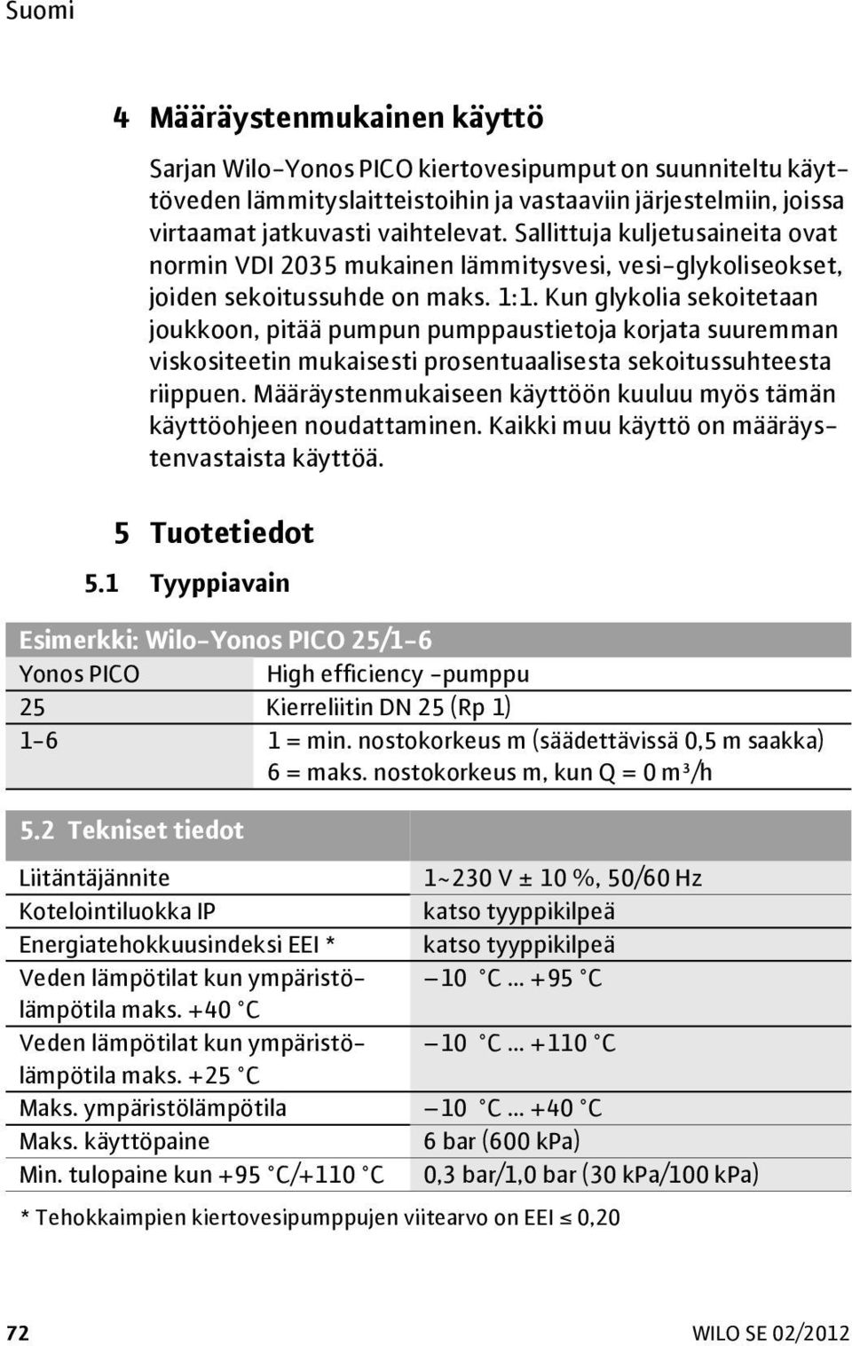 Kun glykolia sekoitetaan joukkoon, pitää pumpun pumppaustietoja korjata suuremman viskositeetin mukaisesti prosentuaalisesta sekoitussuhteesta riippuen.