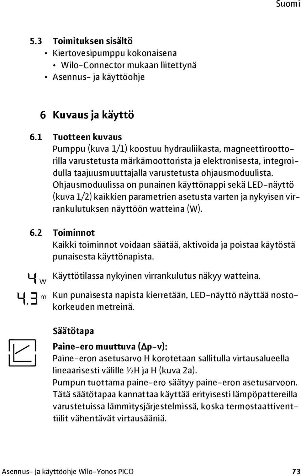 Ohjausmoduulissa on punainen käyttönappi sekä LED-näyttö (kuva 1/2) kaikkien parametrien asetusta varten ja nykyisen virrankulutuksen näyttöön watteina (W). 6.