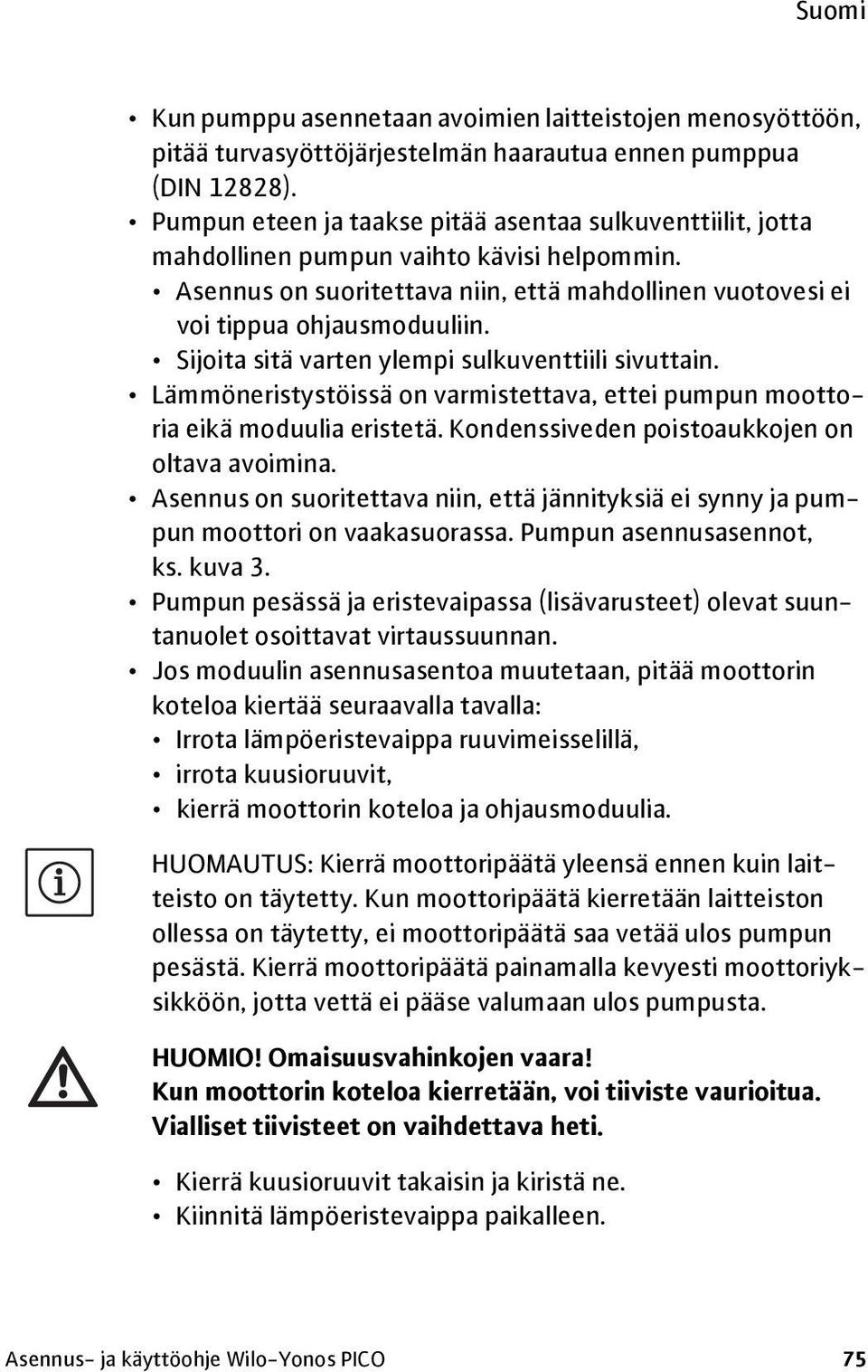 Sijoita sitä varten ylempi sulkuventtiili sivuttain. Lämmöneristystöissä on varmistettava, ettei pumpun moottoria eikä moduulia eristetä. Kondenssiveden poistoaukkojen on oltava avoimina.