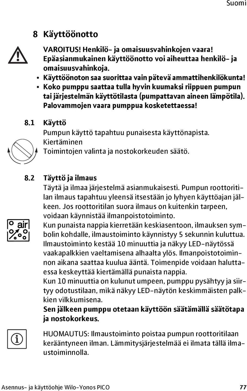 1 Käyttö Pumpun käyttö tapahtuu punaisesta käyttönapista. Kiertäminen Toimintojen valinta ja nostokorkeuden säätö. 8.2 Täyttö ja ilmaus Täytä ja ilmaa järjestelmä asianmukaisesti.