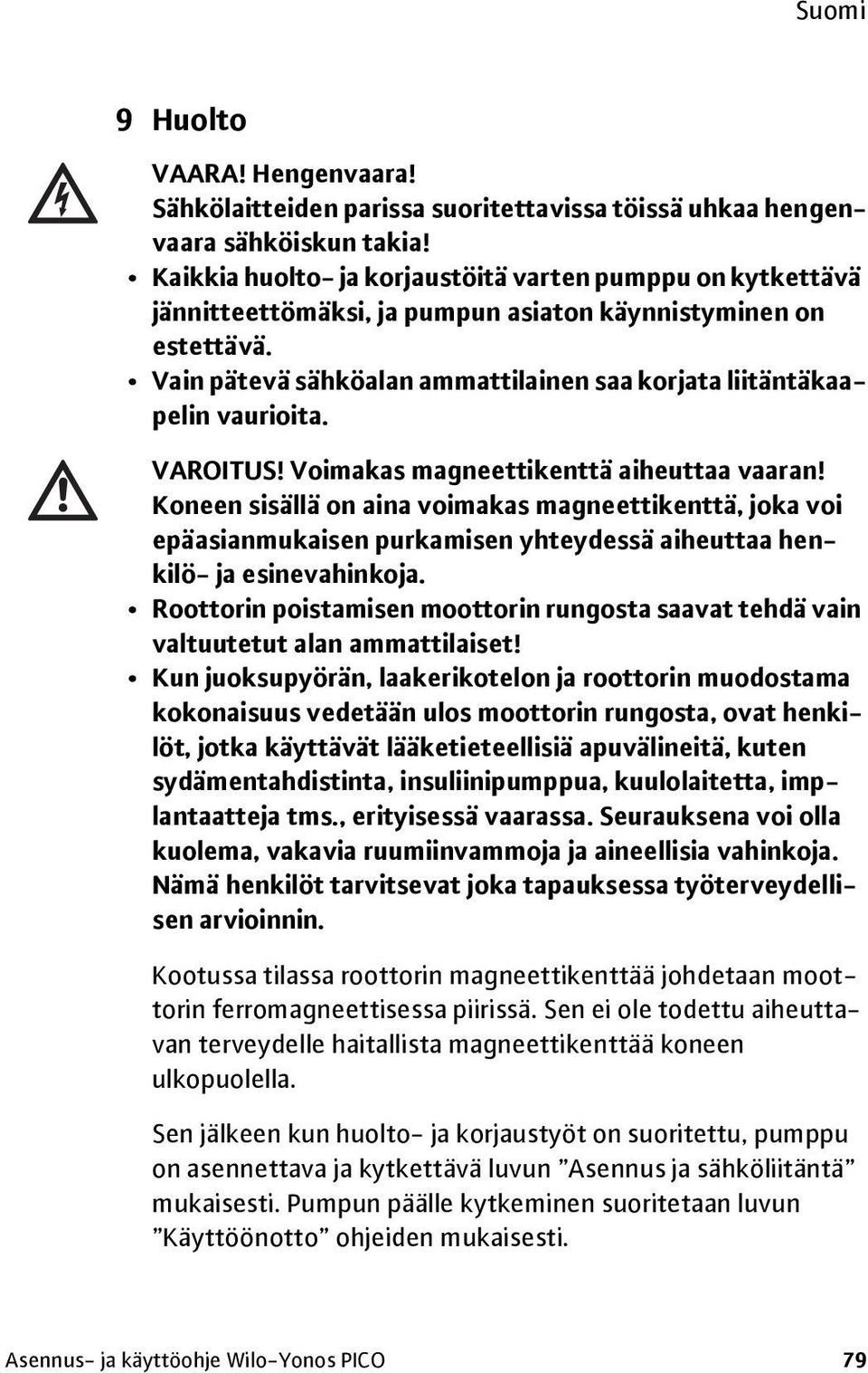 Vain pätevä sähköalan ammattilainen saa korjata liitäntäkaapelin vaurioita. VAROITUS! Voimakas magneettikenttä aiheuttaa vaaran!