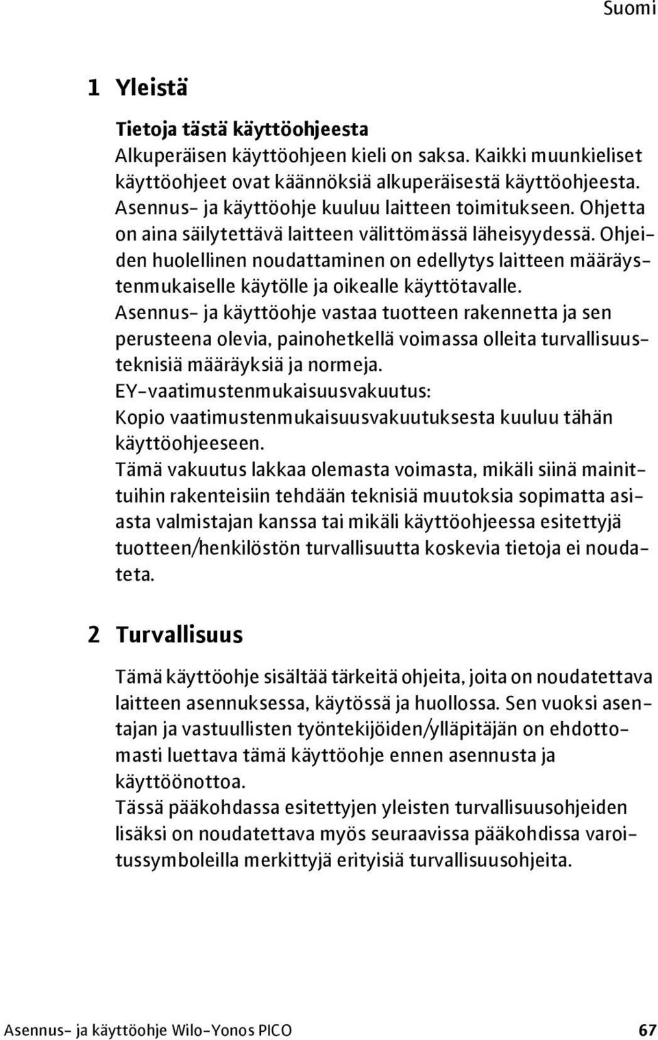 Ohjeiden huolellinen noudattaminen on edellytys laitteen määräystenmukaiselle käytölle ja oikealle käyttötavalle.